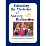 Unlocking the Mysteries of Sensory Dysfunction: A Resource for Anyone Who Works With, or Lives With, a Child with Sensory Issues