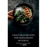 Vegetarian Recipes for Prediabetes Reversal: Natural & Nutritious Meal Plans for Blood Sugar Balance, Weight Loss & Sustainable Health Transformation