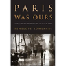Paris Was Ours: Thirty-Two Writers Reflect on the City of Light