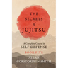 The Secrets of Jujitsu - A Complete Course in Self Defense - Book Five