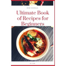 Ultimate Book of Recipes for Beginners: Simple, Easy and Instant Cookbook