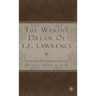 The Waking Dream of T.E. Lawrence: Essays on His Life, Literature, and Legacy
