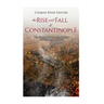 The Rise and Fall of Constantinople: The History of the Byzantine Capital's Establishment and Demise