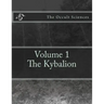 The Occult Sciences: Vol.1 The Kybalion