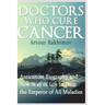 Doctors Who Cure Cancer: Anticancer Biography and New Way of Life to Treat the Emperor of All Maladies