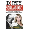 Dirty Sign Language: Everyday Slang from "what's Up?" to "f*%# Off!"