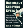 Baseball's Shooting Stars: Improbable Ascents and Burnouts in the National Pastime