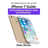 iPhone 7 Guide: The iPhone Manual for Beginners, Seniors & for All iPhone Users