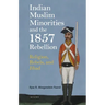 Indian Muslim Minorities and the 1857 Rebellion: Religion, Rebels and Jihad
