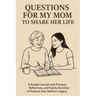 Questions for My Mom to Share Her Life: A Guided Journal with Prompts, Reflections and Family Activities to Preserve Your Mother's Legacy