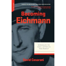 Becoming Eichmann: Rethinking the Life, Crimes, and Trial of a "Desk Murderer"