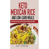 Keto Mexican Rice and Low-Carb Meals: Easy Keto Mexican Rice Recipe and More to Help You Lose Weight and Stay Healthy