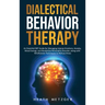 Dialectical Behavior Therapy: An Essential DBT Guide for Managing Intense Emotions, Anxiety, Mood Swings, and Borderline Personality Disorder, along