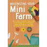 Maximizing Your Mini Farm: How to Create a Sustainable Organic Garden in Your Backyard You Can Be Proud Of (Square Foot Gardening, Small Space Ga