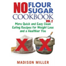 No Flour No Sugar Cookbook Vol. 2: More Quick and Easy Clean Eating Recipes for Weight Loss and a Healthier You