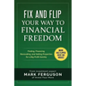 Fix and Flip Your Way to Financial Freedom: Finding, Financing, Repairing and Selling Investment Properties.