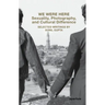 We Were Here: Sexuality, Photography, and Cultural Difference: Selected Writings by Sunil Gupta