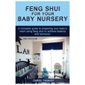Feng Shui for Your Baby Nursery: A Complete Guide to Preparing Your Baby's Room Using Feng Shui to Achieve Balance and Harmony!