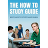 The How to Study Guide: Best Ways to Study and Learn