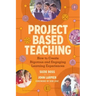 Project Based Teaching: How to Create Rigorous and Engaging Learning Experiences