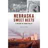 Nebraska Sweet Beets: A History of Sugar Valley