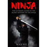 Ninja: The Ultimate Guide To The Secret History Of The Ninja
