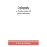 Cryptography: or, The history, principles, and practice of cipher-writing