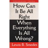 How Can It Be All Right When Everything is All Wrong?