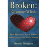Broken: Becoming Whole: One Woman's Story About Recovering from Child Abuse