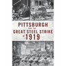Pittsburgh and the Great Steel Strike of 1919