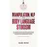 Manipulation, NLP and Body Language Stoicism: The Complete Step-by-Step Guide to Win the War of the Mind and Discover the Dark Secrets of Persuasion a