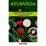Ayurveda: The Most Complete and Detailed Guide to Ayurvedic Self Healing (Natural Herbs Benefits for Healthy Living)