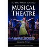 So You Want to Sing Musical Theatre: A Guide for Performers