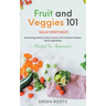 Fruit and Veggies 101 - Salad Vegetables: Gardening Guide On How To Grow The Freshest & Ripest Salad Vegetables (Perfect For Beginners)