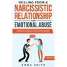 Healing from A Narcissistic Relationship and Emotional Abuse: Discover How to Recover, Protect and Heal Yourself after a Toxic Abusive Relationship wi