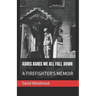 Ashes Ashes We All Fall Down: A Firefighter's Memoir