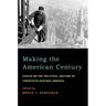 Making the American Century: Essays on the Political Culture of Twentieth Century America