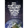 The Holy Spirit Makes No Earthly Sense