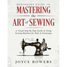 Beginners Guide to Mastering the Art of Sewing: A Visual Step By Step Guide to Using Sewing Machine for Kids & Grownups