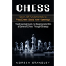 Chess: Learn All Fundamentals to Play Chess Study Your Openings (The Essential Guide for Beginners to Win a Game of Chess Through Strategy)