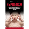 Hypnotism: A Complete Manual on Hypnotism for the Beginner Intermediate and Advanced Practitioner (Learn Mind Control Techniques