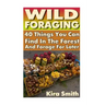 Wild Foraging: 40 Things You Can Find In The Forest And Forage For Later: (Preppers Survival Guide, Preper's Survival Books, Survival, Survival Books)