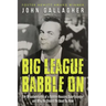 Big League Babble on: The Misadventures of a Rabble-Rousing Sportscaster and Why He Should Be Dead by Now