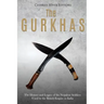 The Gurkhas: The History and Legacy of the Nepalese Soldiers Used by the British Empire in India