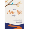 The Slow Life Project: A Psychologist's Guide to Living Your Life with Meaning, Authenticity and Joy