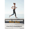 Running Programming Made Easy: A Great Start For Running Beginners: Run Fast Book