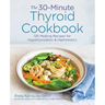 The 30-Minute Thyroid Cookbook: 125 Healing Recipes for Hypothyroidism and Hashimoto's