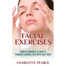 Facial Exercises: Remove Wrinkles & Enjoy A Younger Looking Face with Face Yoga