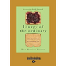Liturgy of the Ordinary: Sacred Practices in Everyday Life (Large Print 16pt)