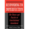 Responding to Imperfection: The Theory and Practice of Constitutional Amendment